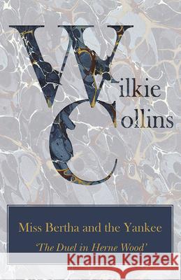 Miss Bertha and the Yankee ('The Duel in Herne Wood') Wilkie Collins 9781447470748 Grizzell Press - książka