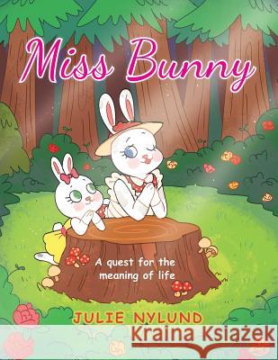 Miss Bunny: A Quest for the Meaning of Life Julie Nylund 9781640882775 Trilogy Christian Publishing, Inc. - książka