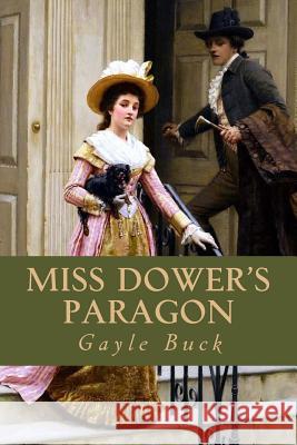 Miss Dower's Paragon: Two ardent heart, two mistaken ideals of perfection Buck, Gayle 9781505868999 Createspace - książka
