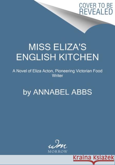Miss Eliza's English Kitchen: A Novel of Victorian Cookery and Friendship Annabel Abbs 9780063066465 HarperCollins - książka