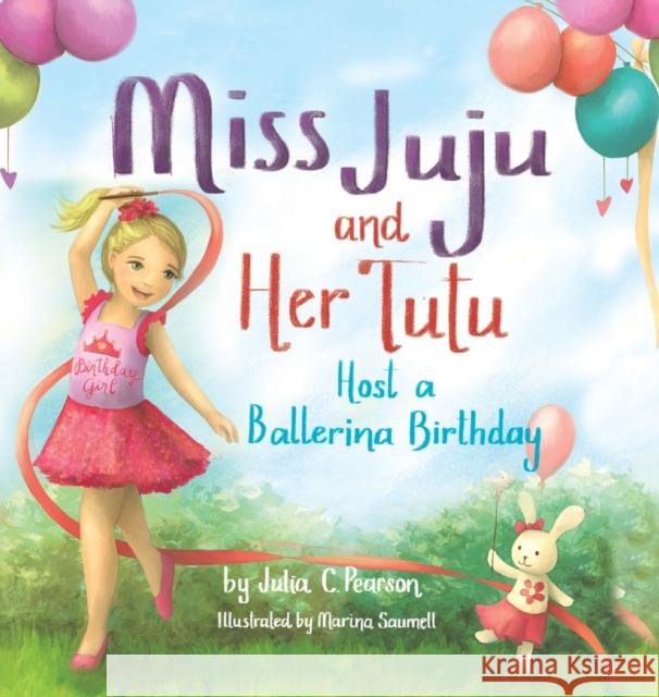 Miss Juju and Her Tutu: Host a Ballerina Birthday Julia C. Pearson Marina Saumell 9781955151221 Puppy Dogs & Ice Cream - książka