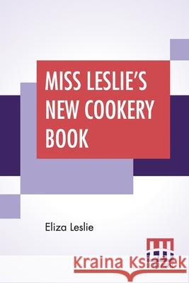 Miss Leslie's New Cookery Book Eliza Leslie 9789389582369 Lector House - książka