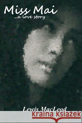 Miss Mai: ...a love story MacLeod, Lewis 9781502708700 Createspace Independent Publishing Platform - książka