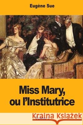 Miss Mary, ou l'Institutrice: Tome I Sue, Eugene 9781981571154 Createspace Independent Publishing Platform - książka