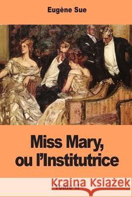 Miss Mary, ou l'Institutrice: Tome II Sue, Eugene 9781981797288 Createspace Independent Publishing Platform - książka