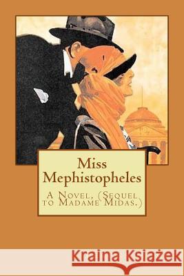 Miss Mephistopheles: A Novel, (Sequel to Madame Midas.) Fergus Hume 9781983447419 Createspace Independent Publishing Platform - książka