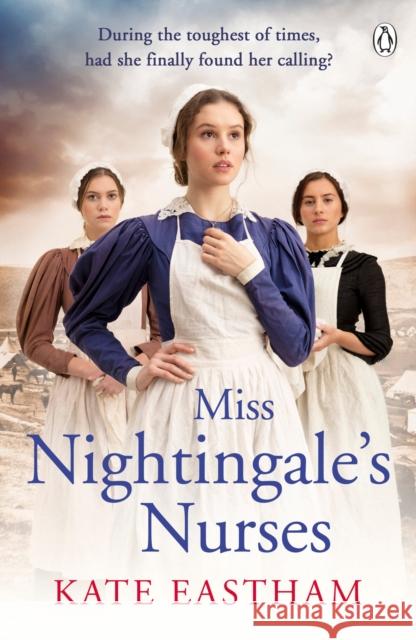 Miss Nightingale's Nurses: During the toughest of times, has she finally found her calling? Kate Eastham 9781405935890 The Nursing Series - książka