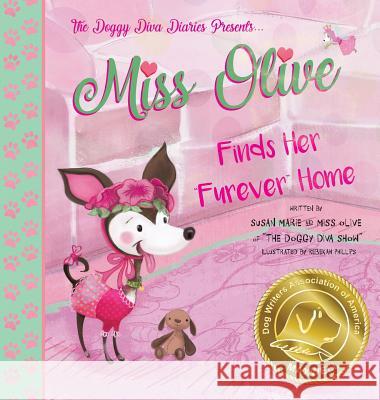 Miss Olive Finds Her Furever Home: The Doggy Diva Diaries Susan Marie Miss Olive Rebekah Phillips 9780692150177 Doggy Diva Show, Inc. - książka