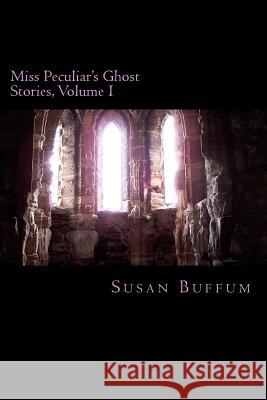 Miss Peculiar's Ghost Stories, Volume I Susan Buffum 9781544806112 Createspace Independent Publishing Platform - książka