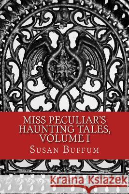 Miss Peculiar's Haunting Tales, Volume I Susan Buffum 9781514266236 Createspace - książka