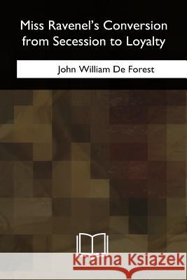 Miss Ravenel's Conversion from Secession to Loyalty John William de Forest 9781717280053 Createspace Independent Publishing Platform - książka