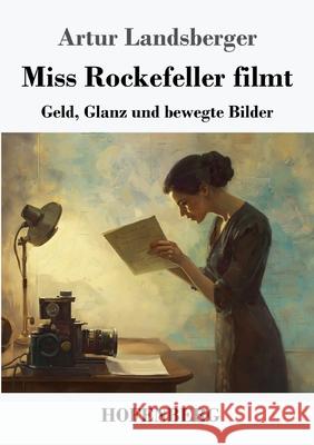 Miss Rockefeller filmt: Geld, Glanz und bewegte Bilder Artur Landsberger 9783743751750 Henricus - Edition Deutsche Klassik Gmbh, Ber - książka