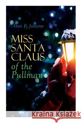 Miss Santa Claus of the Pullman: Children's Christmas Tale Annie F Johnston 9788027305926 e-artnow - książka