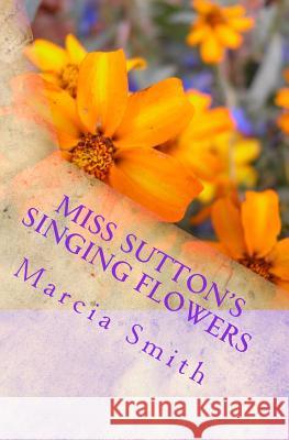 Miss Sutton's Singing Flowers: God Marcia Smith 9781497570092 Createspace - książka