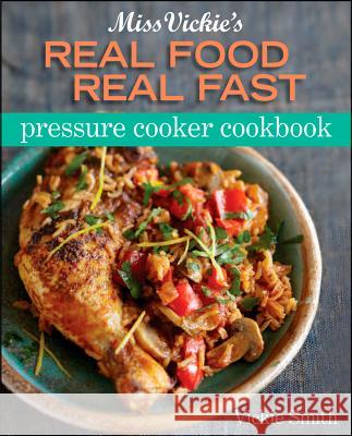 Miss Vickie's Real Food Real Fast Pressure Cooker Cookbook Smith, Vickie 9780470873427 John Wiley & Sons - książka