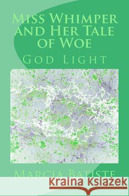 Miss Whimper and Her Tale of Woe: God Light Marcia Batiste 9781500941659 Createspace Independent Publishing Platform - książka