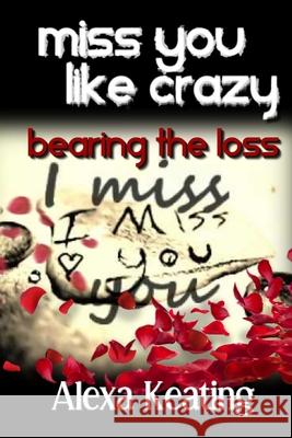 Miss You Like Crazy Bearing the Loss Alexa Keating 9781541112575 Createspace Independent Publishing Platform - książka