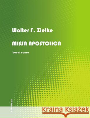 MISSA APOSTOLICA - Vocal Score Walter F. Zielke 9781471694134 Lulu.com - książka