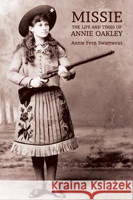 Missie: The Life and Times of Annie Oakley Annie Fern Swartwout 9781616462178 Coachwhip Publications - książka