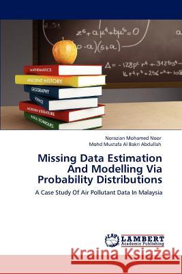 Missing Data Estimation And Modelling Via Probability Distributions Norazian Mohamed Noor, Mohd Mustafa Al Bakri Abdullah 9783846586013 LAP Lambert Academic Publishing - książka