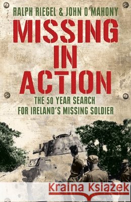 Missing in Action: The 50 Year Search for Ireland's Lost Soldier Riegel, Ralph 9781856356947 THE MERCIER PRESS LTD - książka