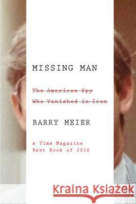 Missing Man: The American Spy Who Vanished in Iran Barry Meier 9780374536930 Farrar, Straus and Giroux - książka