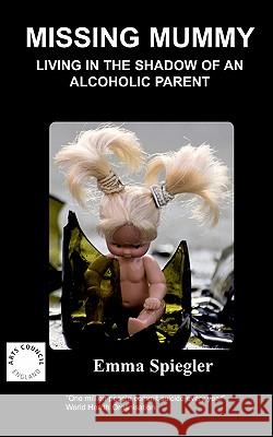 Missing Mummy: Living in the Shadow of an Alcoholic Parent Emma Spiegler 9781847470225 Chipmunkapublishing - książka