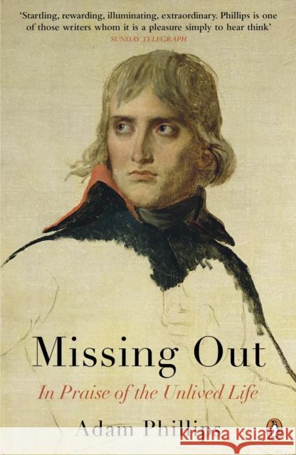 Missing Out: In Praise of the Unlived Life Adam Phillips 9780141031811 Penguin Books Ltd - książka