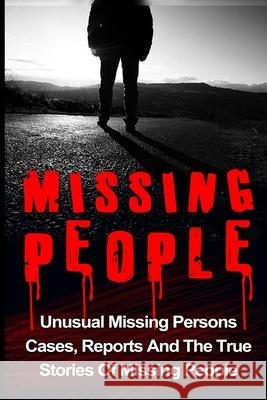 Missing People: Unusual Missing Persons Cases, Reports And True Stories Of Missing People Ryan Gillmore 9781532795374 Createspace Independent Publishing Platform - książka