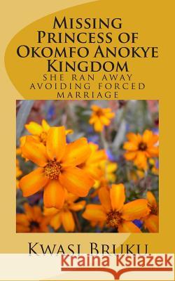 Missing Princess of Okomfo Anokye Kingdom: she ran away avoiding forced marriage Bruku, Kwasi 9781514739181 Createspace - książka