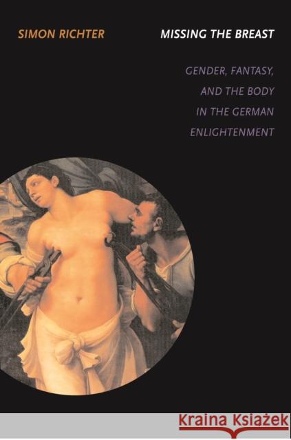 Missing the Breast: Gender, Fantasy, and the Body in the German Enlightenment Richter, Simon 9780295986111 University of Washington Press - książka