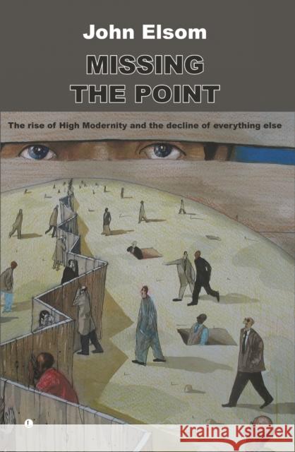 Missing the Point: The Rise of High Modernity and the Decline of Everything Else Elsom, John 9780718830755 Lutterworth Press - książka