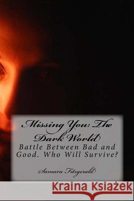 Missing You: The Dark World: Battle Between Bad and Good. Who Will Survive? Samara Fitzgerald 9781503226104 Createspace - książka