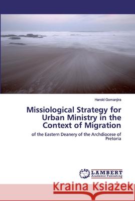 Missiological Strategy for Urban Ministry in the Context of Migration Gomanjira, Harold 9783330025332 LAP Lambert Academic Publishing - książka