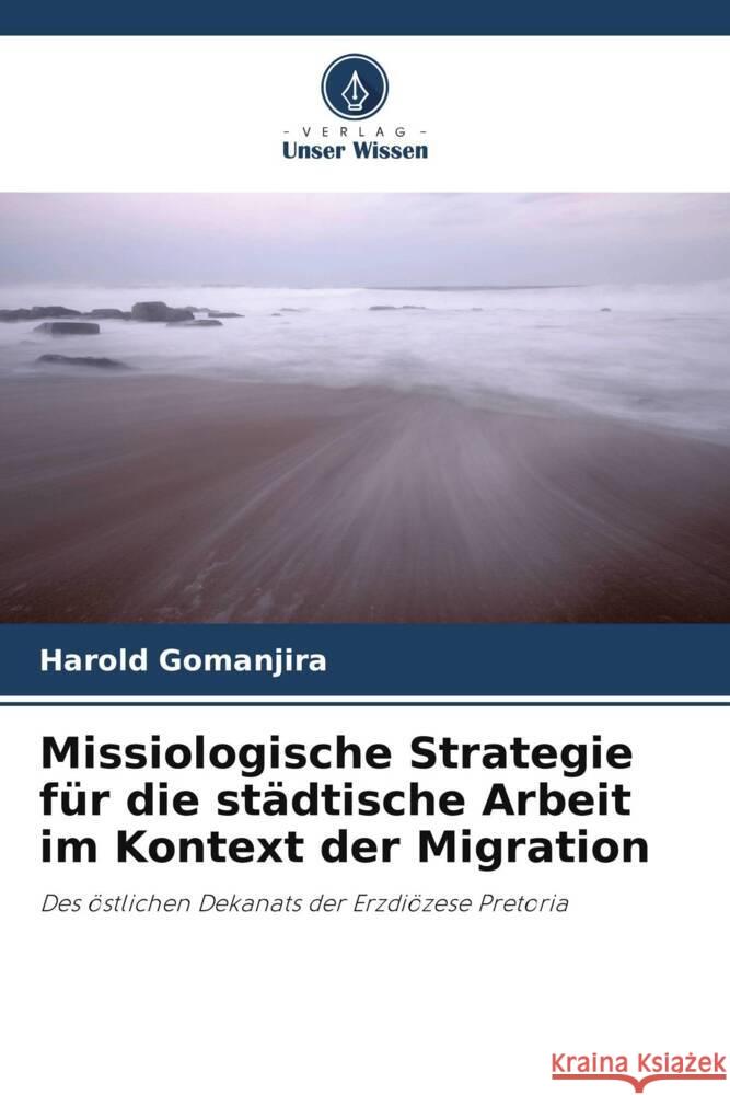 Missiologische Strategie für die städtische Arbeit im Kontext der Migration Gomanjira, Harold 9786205106136 Verlag Unser Wissen - książka