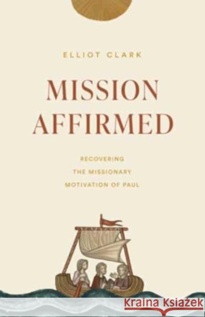 Mission Affirmed: Recovering the Missionary Motivation of Paul Elliot Clark 9781433573804 Crossway Books - książka