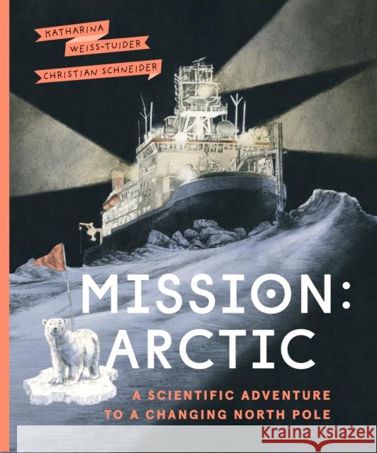 Mission: Arctic: A Scientifc Adventure to a Changing North Pole Weiss-Tuider, Katharina 9781771649568 Greystone Books,Canada - książka