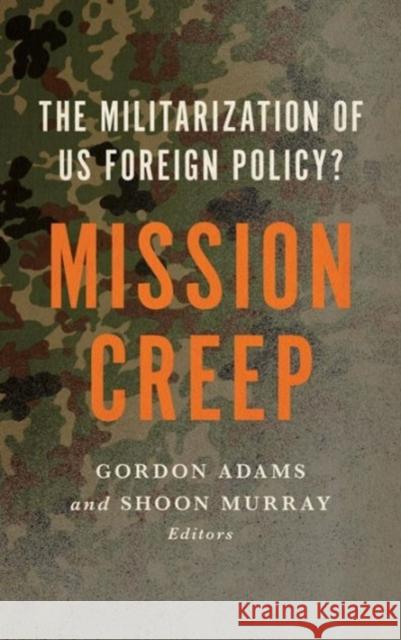 Mission Creep The Militarization of Us Foreign Policy Adams, Gordon 9781626161146 Georgetown University Press - książka