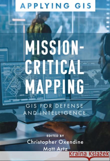 Mission-Critical Mapping: GIS for Defense and Intelligence Christopher Oxendine Matt Artz 9781589487994 ESRI Press - książka