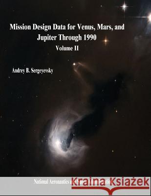 Mission Design Data for Venus, Mars, and Jupiter Through 1990: Volume II National Aeronautics and Administration Andrey B. Sergeyevsky 9781503148338 Createspace - książka