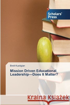 Mission Driven Educational Leadership-Does It Matter? Kustigian, Brett 9783639700473 Scholar's Press - książka