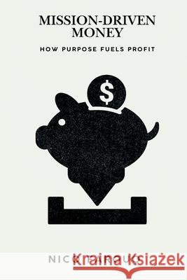 Mission-Driven Money: How Purpose Fuels Profit (A Bold Guide to Wealth with Impact) Nico Farouq 9789371341080 Mindful Pages - książka
