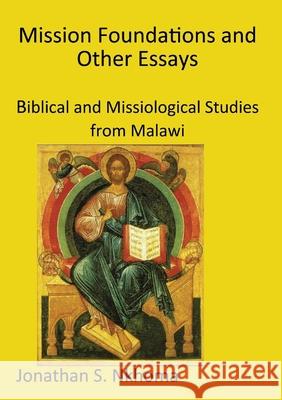 Mission Foundations and other Essays: Biblical and Missiological Studies from Malawi Jonathan S. Nkhoma 9789996060724 Mzuni Press - książka