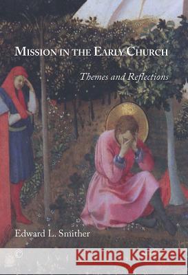 Mission in the Early Church: Themes and Reflections Edward L. Smither 9780227174852 James Clarke Company - książka