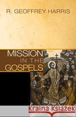 Mission in the Gospels R. Geoffrey Harris 9781620320815 Wipf & Stock Publishers - książka