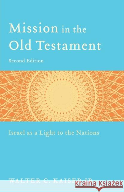 Mission in the Old Testament: Israel as a Light to the Nations Kaiser, Walter C. Jr. 9780801039973 Baker Academic - książka