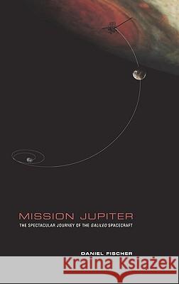 Mission Jupiter: The Spectacular Journey of the Galileo Spacecraft Daniel Fischer 9780387987644 Copernicus Books - książka