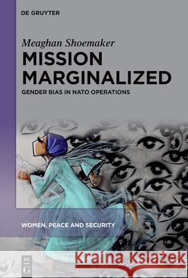 Mission Marginalized: Gender Bias in NATO Operations Meaghan Shoemaker 9783111702629 de Gruyter - książka