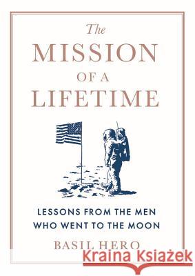 Mission of a Lifetime: Lessons from the Men Who Went to the Moon Hero, Basil 9781538748510 Grand Central Publishing - książka