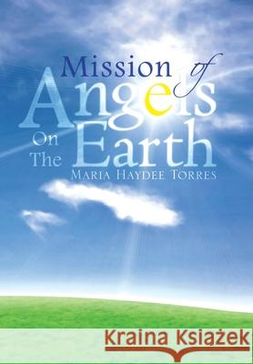 Mission of Angels on the Earth Maria Haydee Torres 9781436361583 Xlibris Us - książka
